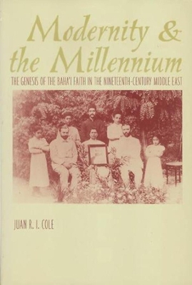 Modernity and the Millennium: The Genesis of the Baha'i Faith in the Nineteenth Century by Juan Cole