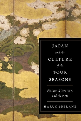 Japan and the Culture of the Four Seasons: Nature, Literature, and the Arts book