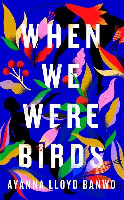 When We Were Birds: Winner of the OCM Bocas Prize for Caribbean Literature and the Author's Club First Novel Award 2023 by Ayanna Lloyd Banwo