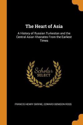 The Heart of Asia: A History of Russian Turkestan and the Central Asian Khanates from the Earliest Times book