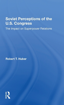 Soviet Perceptions Of The U.s. Congress: The Impact On Superpower Relations book