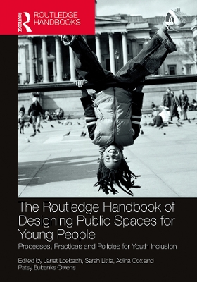 The Routledge Handbook of Designing Public Spaces for Young People: Processes, Practices and Policies for Youth Inclusion by Janet Loebach