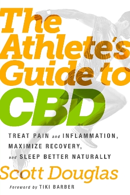 The Athlete's Guide to CBD: Treat Pain and Inflammation, Maximize Recovery, and Sleep Better Naturally book