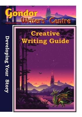 Gondor Writers' Centre Creative Writing Guide - Developing Your Story book