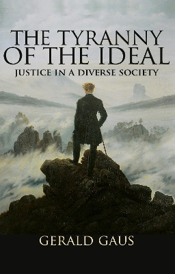 Tyranny of the Ideal by Gerald Gaus