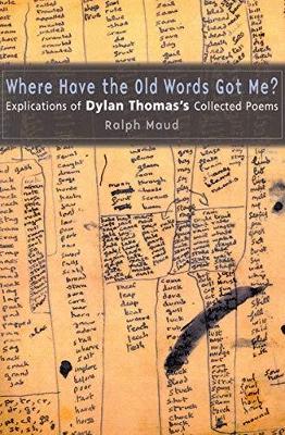 Where Have the Old Words Got Me?: Explications of Dylan Thomas's Collected Poems, 1934-1953 book