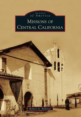 Missions of Central California by Robert A Bellezza