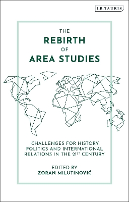 The Rebirth of Area Studies: Challenges for History, Politics and International Relations in the 21st Century by Professor or Dr. Zoran Milutinovic