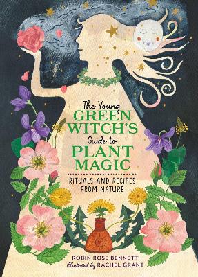 The Young Green Witch's Guide to Plant Magic: Rituals and Recipes from Nature book