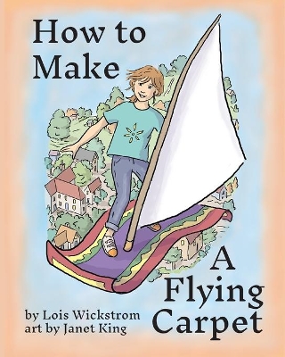 How to Make a Flying Carpet by Lois Wickstrom