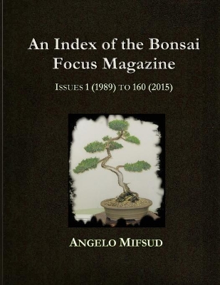 An Index Of The Bonsai Focus Magazine: Issues 1 (1989) To 160 (2016) book