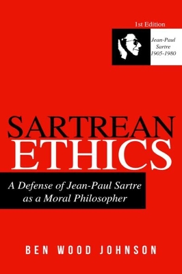 Sartrean Ethics: A Defense of Jean-Paul Sartre As A Moral Philosopher book