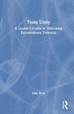 Team Unity: A Leader's Guide to Unlocking Extraordinary Potential book