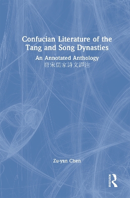 Confucian Literature of the Tang and Song Dynasties: An Annotated Anthology 唐宋儒家詩文譯注 by Zu-yan Chen