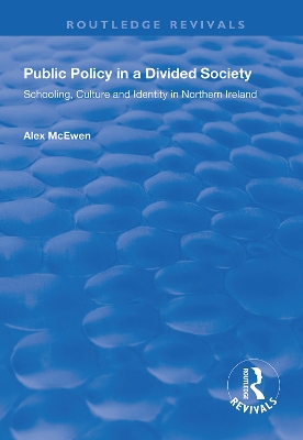 Public Policy in a Divided Society: Schooling, Culture and Identity in Northern Ireland by Alex McEwen