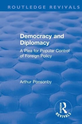 Revival: Democracy and Diplomacy (1915): A Plea for Popular Control of Foreign Policy by Arthur Ponsonby