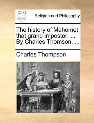 The History of Mahomet, That Grand Impostor: ... by Charles Thomson, ... book