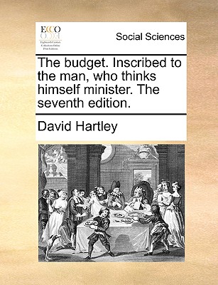 The budget. Inscribed to the man, who thinks himself minister. The seventh edition. by David Hartley
