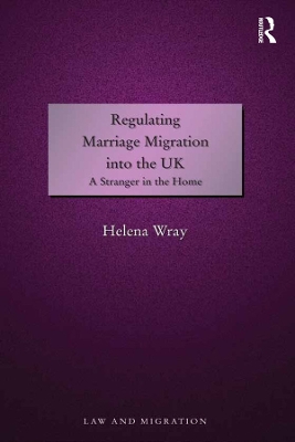 Regulating Marriage Migration into the UK: A Stranger in the Home by Helena Wray