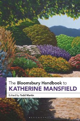 The Bloomsbury Handbook to Katherine Mansfield by Professor Todd Martin