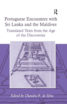 Portuguese Encounters with Sri Lanka and the Maldives: Translated Texts from the Age of the Discoveries by Chandra R. de Silva