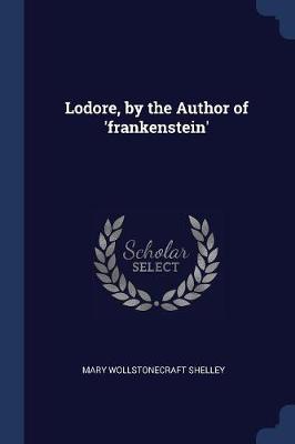 Lodore, by the Author of 'Frankenstein' by Mary Wollstonecraft Shelley