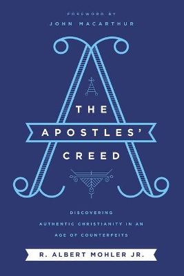 The Apostles' Creed: Discovering Authentic Christianity in an Age of Counterfeits book