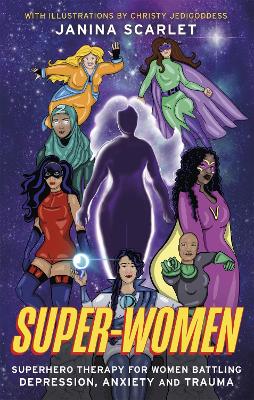 Super-Women: Superhero Therapy for Women Battling Depression, Anxiety and Trauma book