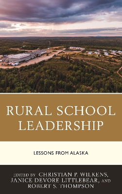 Rural School Leadership: Lessons from Alaska by Christian P. Wilkens