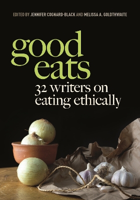 Good Eats: 32 Writers on Eating Ethically by Jennifer Cognard-Black
