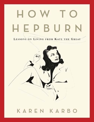 How to Hepburn by Karen Karbo