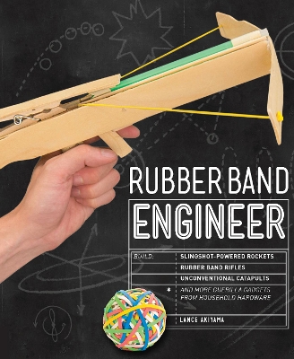 Rubber Band Engineer: Build Slingshot Powered Rockets, Rubber Band Rifles, Unconventional Catapults, and More Guerrilla Gadgets from Household Hardware by Lance Akiyama