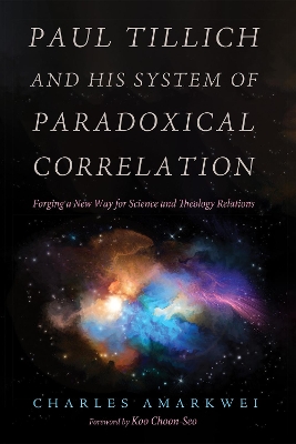 Paul Tillich and His System of Paradoxical Correlation by Charles Amarkwei