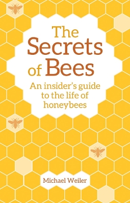 The Secrets of Bees: An Insider's Guide to the Life of Honeybees book