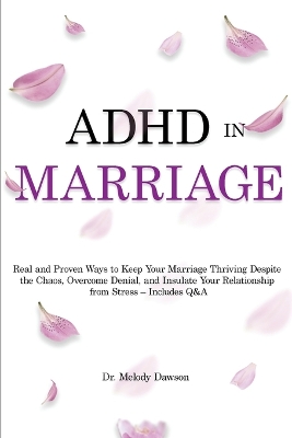 ADHD in Marriage: Real and Proven Ways to Keep Your Marriage Thriving Despite the Chaos, Overcome Denial, and Insulate Your Relationship from Stress - Includes Q&A book