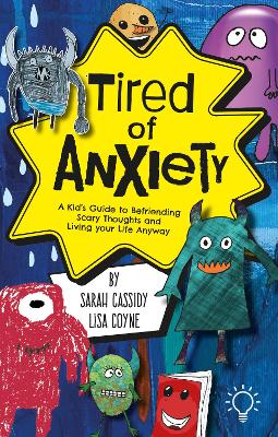 Tired of Anxiety: A Kid’s Guide to Befriending Scary Thoughts and Living Your Life Anyway book