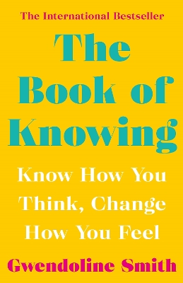 The Book of Knowing: Know How You Think, Change How You Feel by Gwendoline Smith