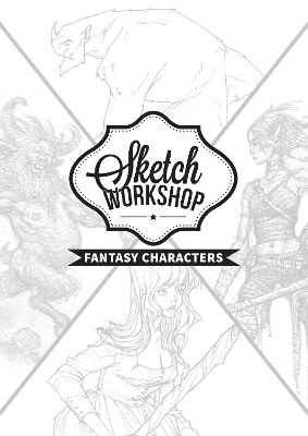 Sketch Workshop: Fantasy Characters: Fantasy Characters book