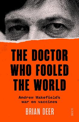 The Doctor Who Fooled the World: Andrew Wakefield’s war on vaccines by Brian Deer