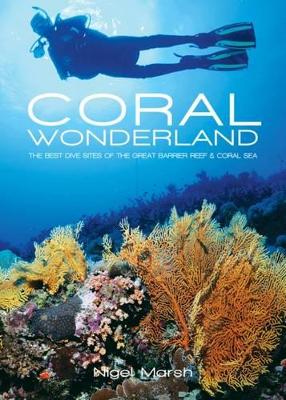 Coral Wonderland: The Best Dive Sites of The Great Barrier Reef & Coral Sea book