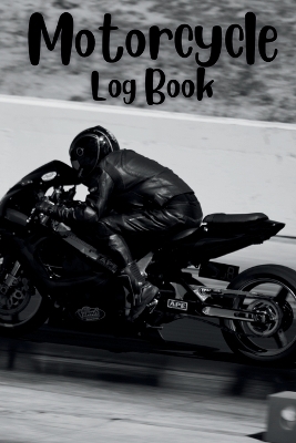 Motorcycle Log Book: Track Your Adventures and Maintenance with the Motorcycle Log Book Tracking Your Two-Wheeled Adventures: Motorcycle Log Book book