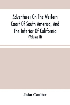 Adventures On The Western Coast Of South America, And The Interior Of California: Including A Narrative Of Incidents At The Kingsmill Islands, New Ireland, New Britain, New Guinea, And Other Islands In The Pacific Ocean (Volume Ii) book