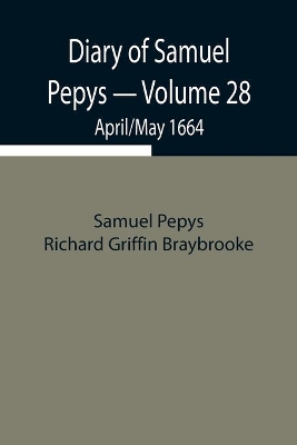Diary of Samuel Pepys - Volume 28: April/May 1664 book