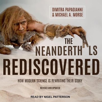 The Neanderthals Rediscovered: How Modern Science Is Rewriting Their Story (Revised and Updated Edition) by Nigel Patterson