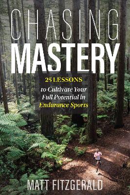 Chasing Mastery: 25 Lessons to Cultivate Your Full Potential in Endurance Sports book