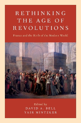 Rethinking the Age of Revolutions: France and the Birth of the Modern World by David A. Bell