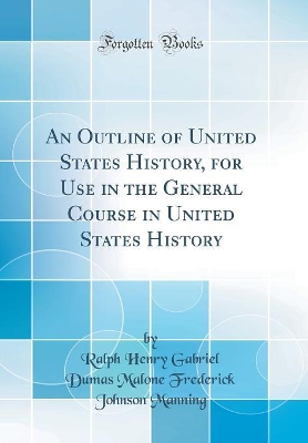 An Outline of United States History, for Use in the General Course in United States History (Classic Reprint) book