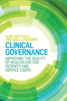 Clinical Governance: Improving the quality of healthcare for patients and service users by Mary Gottwald