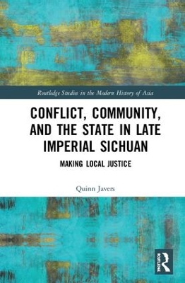 Conflict, Community, and the State in Late Imperial Sichuan: Making Local Justice book