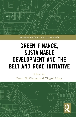 Green Finance, Sustainable Development and the Belt and Road Initiative by Fanny M. Cheung